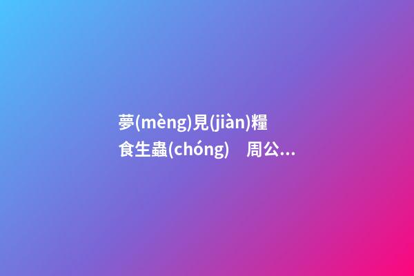 夢(mèng)見(jiàn)糧食生蟲(chóng)　周公解夢(mèng)之夢(mèng)到糧食生蟲(chóng)